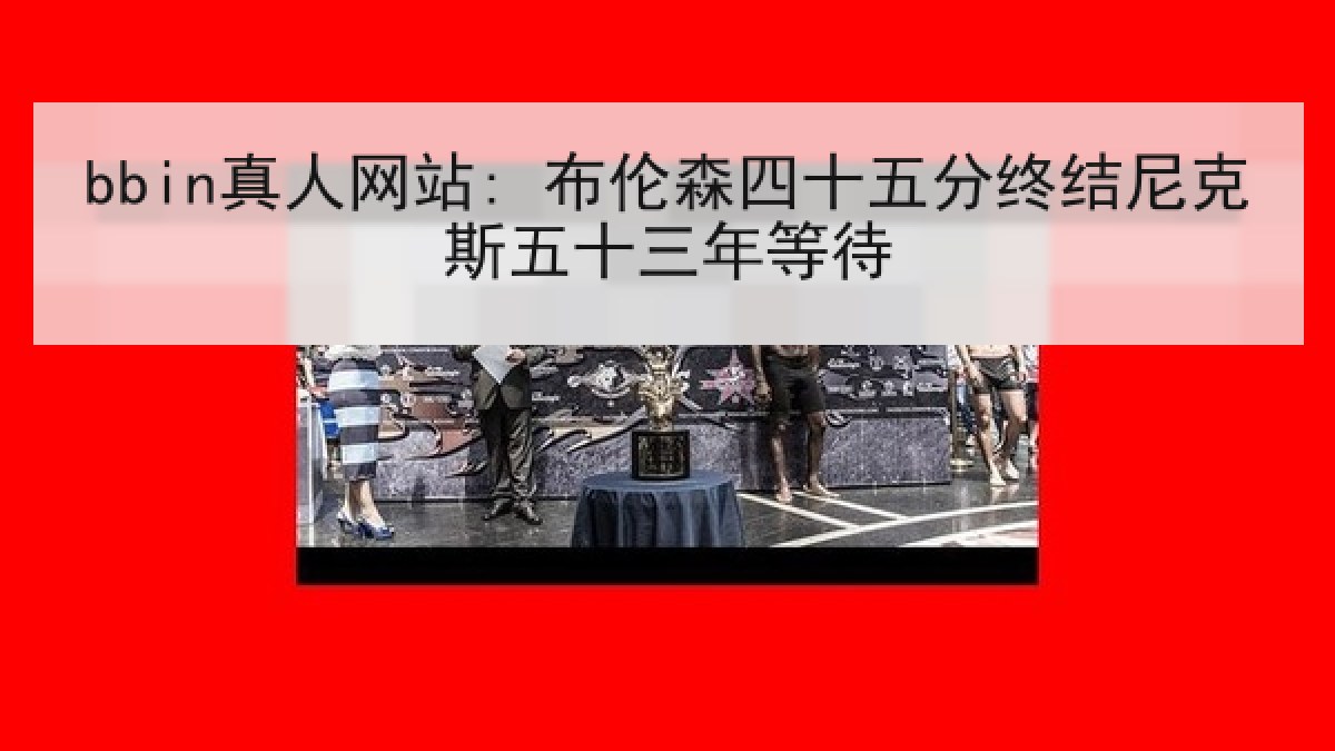 bbin真人网站: 布伦森四十五分终结尼克斯五十三年等待